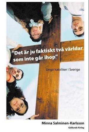 Cover for Minna Salminen-Karlsson · Det är ju faktiskt två världar som inte går ihop : Unga katoliker i Sverige (Book) (2005)