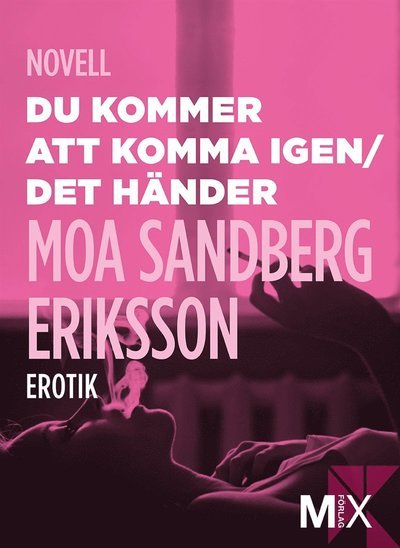 Mix novell - erotik: Du kommer att komma igen ; Det händer - Moa Eriksson Sandberg - Bøker - Mix Förlag - 9789186845780 - 14. juni 2013