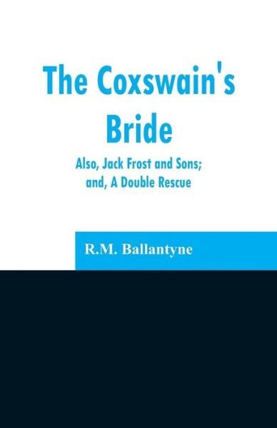 The Coxswain's Bride - Robert Michael Ballantyne - Books - Alpha Edition - 9789353296780 - February 13, 2019