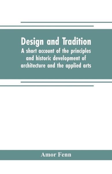 Cover for Amor Fenn · Design and tradition; a short account of the principles and historic development of architecture and the applied arts (Pocketbok) (2019)