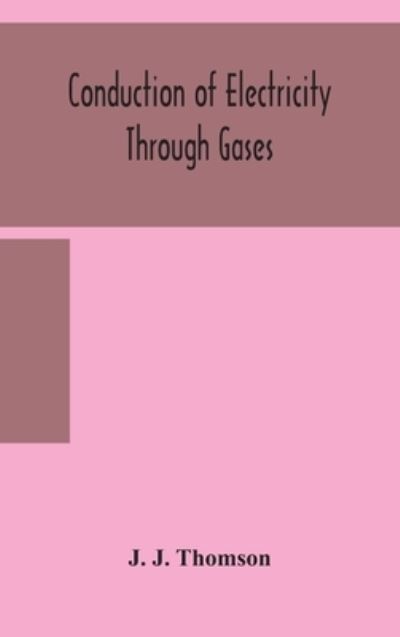 Conduction of electricity through gases - J J Thomson - Books - Alpha Edition - 9789354158780 - September 24, 2020