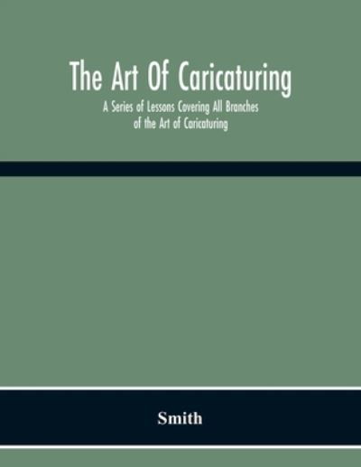 Cover for Smith · The Art Of Caricaturing. A Series Of Lessons Covering All Branches Of The Art Of Caricaturing (Paperback Bog) (2020)
