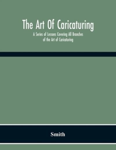Cover for Smith · The Art Of Caricaturing. A Series Of Lessons Covering All Branches Of The Art Of Caricaturing (Pocketbok) (2020)