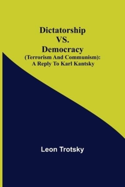 Cover for Leon Trotsky · Dictatorship vs. Democracy (Terrorism and Communism): a reply to Karl Kantsky (Paperback Book) (2021)
