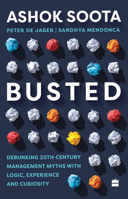 Cover for Ashok Soota · Busted: Debunking Management Myths with Logic, Experience and Curiosity (Paperback Book) (2025)