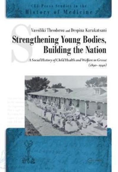 Cover for Vassiliki Theodorou · Strengthening Young Bodies, Building the Nation: A Social History of Child Health and Welfare in Greece (1890-1940) - CEU Press Studies in the History of Medicine (Hardcover Book) (2019)