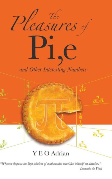 Cover for Yeo, Adrian Ning Hong (M.a., Ph.d., Cambridge Univ; Honorary Fellow, Christ's College, Cambridge Univ, Uk) · The Pleasures Of Pi, E And Other Interesting Numbers (Hardcover Book) (2006)