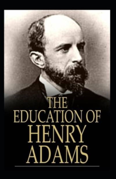 The Education of Henry Adams Annotated - Henry Adams - Kirjat - Independently Published - 9798504083780 - perjantai 14. toukokuuta 2021