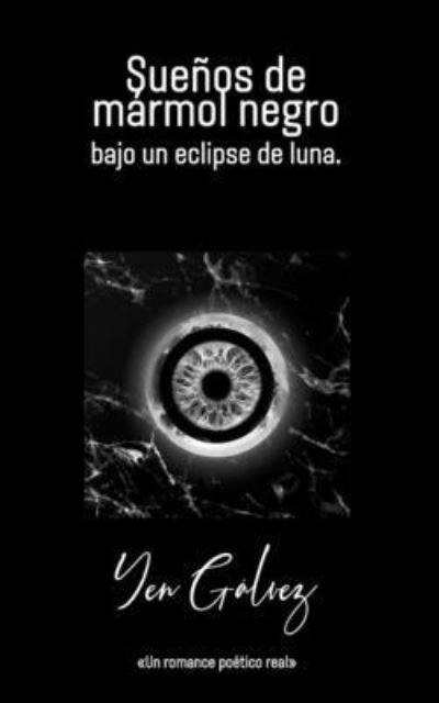 Cover for Yen Galvez · Suenos de marmol negro bajo un eclipse de luna.: Un romance poetico real. (Paperback Book) (2021)