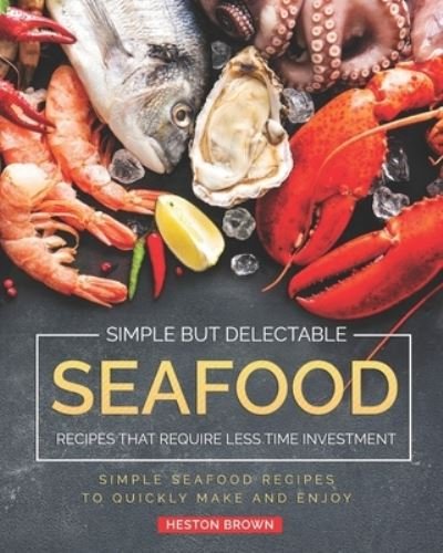 Cover for Heston Brown · Simple but Delectable Seafood Recipes That Require Less Time Investment (Paperback Book) (2020)