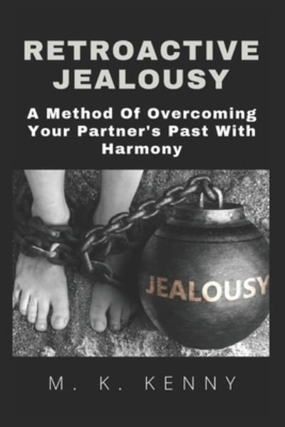 Cover for M K Kenny · Retroactive Jealousy: A Method Of Overcoming Your Partner's Past With harmony (Paperback Book) (2021)