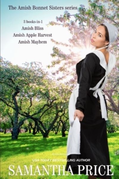 Cover for Samantha Price · The Amish Bonnet Sisters series: 3 Books-in-1: Amish Bliss: Amish Apple Harvest: Amish Mayhem: Amish Romance - The Amish Bonnet Sisters Box Set (Paperback Book) (2020)