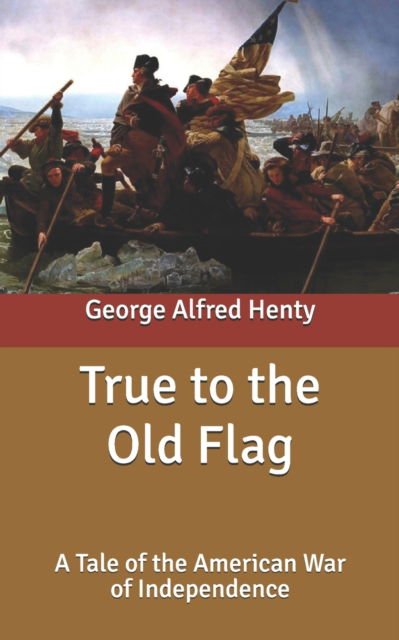 Cover for George Alfred Henty · True to the Old Flag: A Tale of the American War of Independence (Paperback Book) (2020)