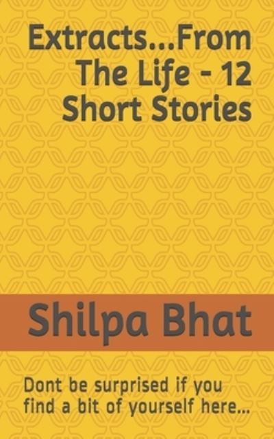 Cover for Bhat Shilpa Bhat · Extracts...From The Life: Dont be surprised if you find a bit of yourself here... (Pocketbok) (2021)