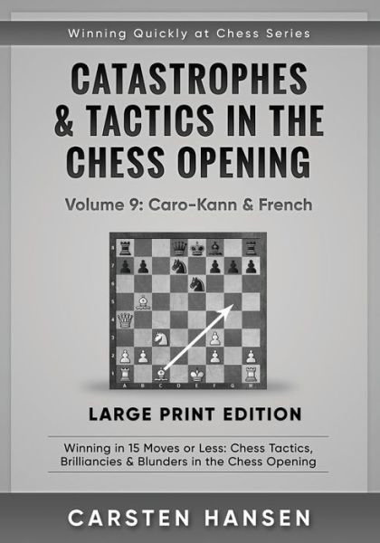 Catastrophes & Tactics in the Chess Opening - Volume 9: Caro-Kann & French - Large Print Edition: Winning in 15 Moves or Less: Chess Tactics, Brilliancies & Blunders in the Chess Opening - Winning Quickly at Chess Series - Large Print - Carsten Hansen - Livros - Independently Published - 9798647490780 - 20 de maio de 2020