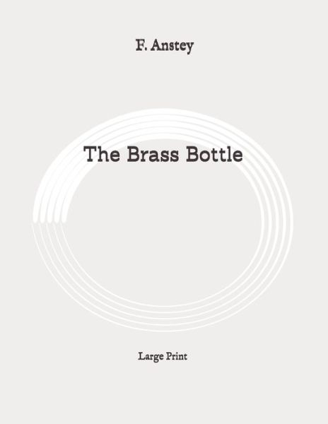 The Brass Bottle - F Anstey - Kirjat - Independently Published - 9798648125780 - perjantai 5. kesäkuuta 2020