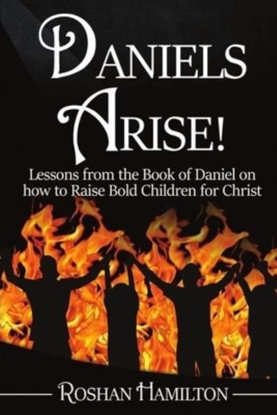 Daniels Arise - Roshan Hamilton - Books - Independently Published - 9798669155780 - July 25, 2020