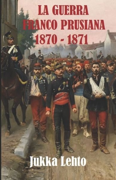 Cover for Jukka Lehto · La Guerra Franco-Prusiana 1870-1871 (Paperback Bog) (2020)