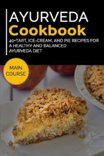 Ayurveda Cookbook: 40+Tart, Ice-Cream, and Pie recipes for a healthy and balanced Ayurveda diet - Njoku Caleb - Bøger - Independently Published - 9798704302780 - 3. februar 2021
