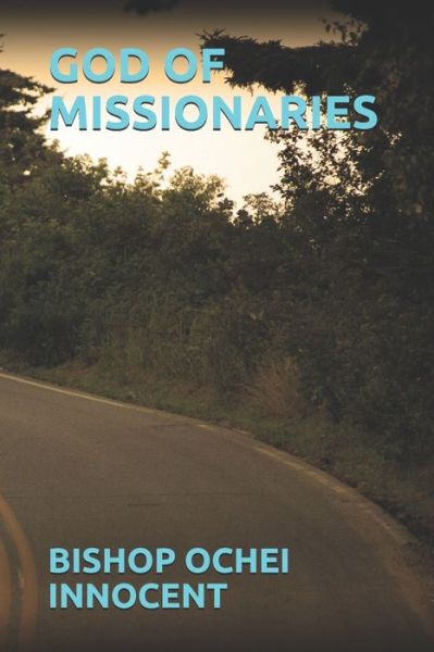 God of Missionaries - Bishop Ochei Innocent - Boeken - Independently Published - 9798728500780 - 25 maart 2021