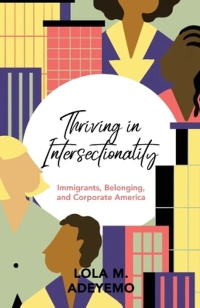 Cover for Lola M Adeyemo · Thriving in Intersectionality: Immigrants, Belonging, and Corporate America (Paperback Book) (2022)