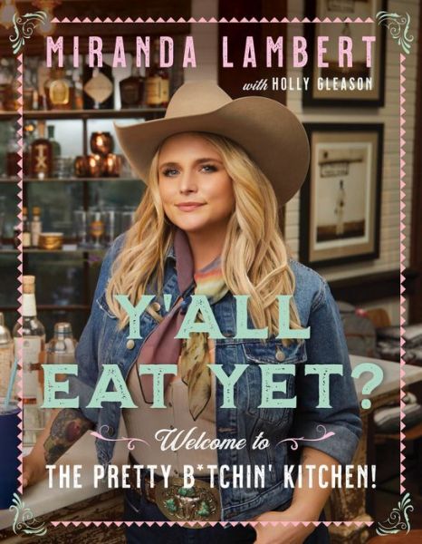 Y'all Eat Yet?: Welcome to the Pretty B*tchin' Kitchen - Miranda Lambert - Libros - HarperCollins - 9780063087781 - 25 de abril de 2023