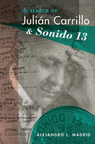 Cover for Madrid, Alejandro (Associate Professor of Musicology, Associate Professor of Musicology, Cornell) · In Search of Julian Carrillo and Sonido 13 - Currents in Latin American and Iberian Music (Innbunden bok) (2015)