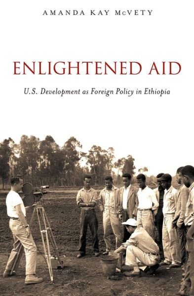 Cover for McVety, Amanda Kay (Assistant Professor of History, Assistant Professor of History, Miami University) · Enlightened Aid: U.S. Development as Foreign Policy in Ethiopia (Paperback Book) (2015)