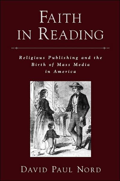Cover for Nord, David Paul (Professor of Journalism and American Studies, Professor of Journalism and American Studies, Indiana University) · Faith in Reading: Religious Publishing and the Birth of Mass Media in America - Religion in America (Taschenbuch) (2007)