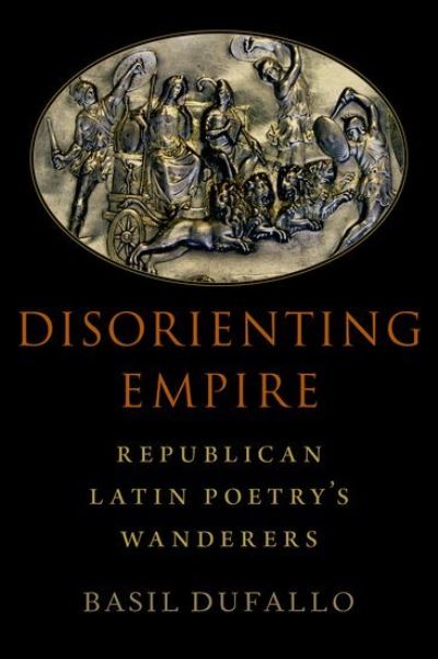 Disorienting Empire: Republican Latin Poetry's Wanderers - Dufallo, Basil (Professor of Greek and Latin, Professor of Greek and Latin, University of Michigan) - Bøker - Oxford University Press Inc - 9780197571781 - 29. september 2021