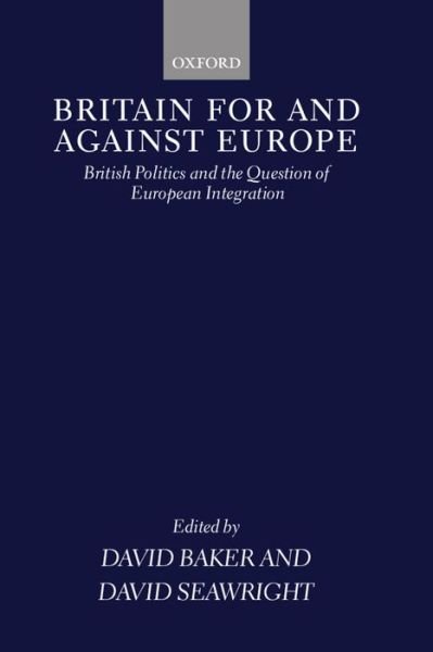 Britain For and Against Europe: British Politics and the Question of European Integration - David Baker - Books - Oxford University Press - 9780198280781 - April 9, 1998