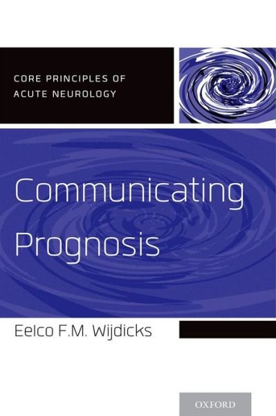 Cover for Wijdicks, Eelco F.M., MD, PhD, FNCS, FANA (Professor of Neurology, Professor of Neurology, Mayo Clinic College of Medicine, Chair, Division of Critical Care Neurology, Consultant, Neurosciences Intensive Care Unit, Saint Mary's Hospital, Mayo Clinic, Roch · Communicating Prognosis - Core Principles of Acute Neurology (Pocketbok) (2014)