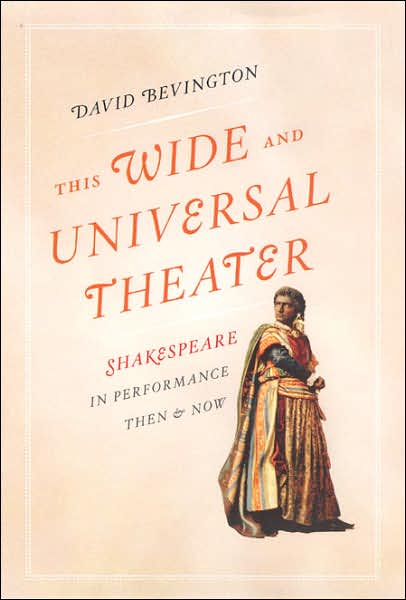 Cover for Bevington, David (University of Chicago) · This Wide and Universal Theater: Shakespeare in Performance, Then and Now (Hardcover Book) (2007)