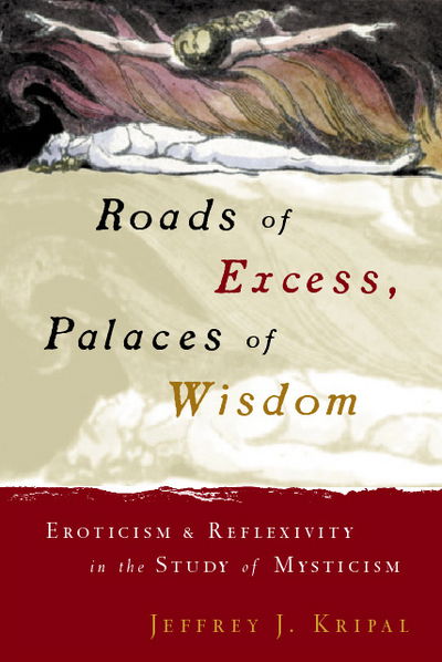 Cover for Kripal, Jeffrey J. (Rice University, USA) · Roads of Excess, Palaces of Wisdom: Eroticism and Reflexivity in the Study of Mysticism (Hardcover Book) (2001)