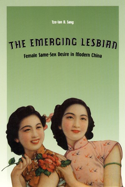 Cover for Tze-Lan D. Sang · The Emerging Lesbian: Female Same-Sex Desire in Modern China - Worlds of Desire (Innbunden bok) (2003)