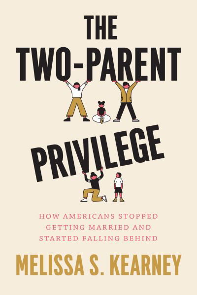 Cover for Melissa S. Kearney · The Two-Parent Privilege: How Americans Stopped Getting Married and Started Falling Behind (Innbunden bok) (2023)