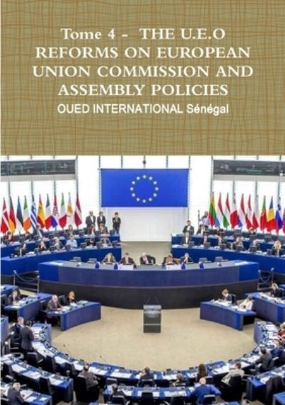 Cover for Oued International Sénégal · Tome 4 - the U. E. o REFORMS on EUROPEAN UNION COMMISSION and ASSEMBLY POLICIES (Book) (2018)