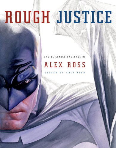 Rough Justice: the Dc Comics Sketches of Alex Ross - Alex Ross - Kirjat - Pantheon - 9780307378781 - tiistai 11. syyskuuta 2012