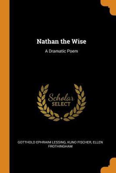 Nathan the Wise A Dramatic Poem - Gotthold Ephraim Lessing - Books - Franklin Classics Trade Press - 9780343851781 - October 20, 2018