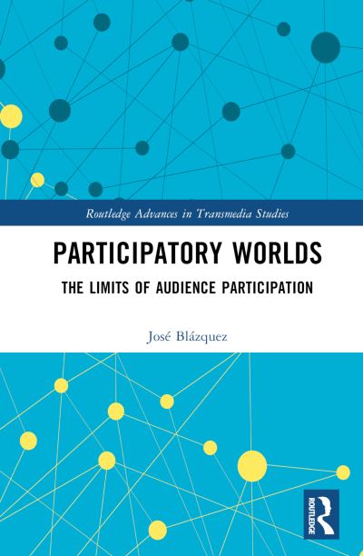 Cover for Jose Blazquez · Participatory Worlds: The limits of audience participation - Routledge Advances in Transmedia Studies (Hardcover Book) (2023)