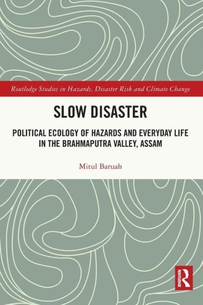Slow Disaster: Political Ecology of Hazards and Everyday Life in the Brahmaputra Valley, Assam - Routledge Studies in Hazards, Disaster Risk and Climate Change - Mitul Baruah - Books - Taylor & Francis Ltd - 9780367509781 - May 27, 2024