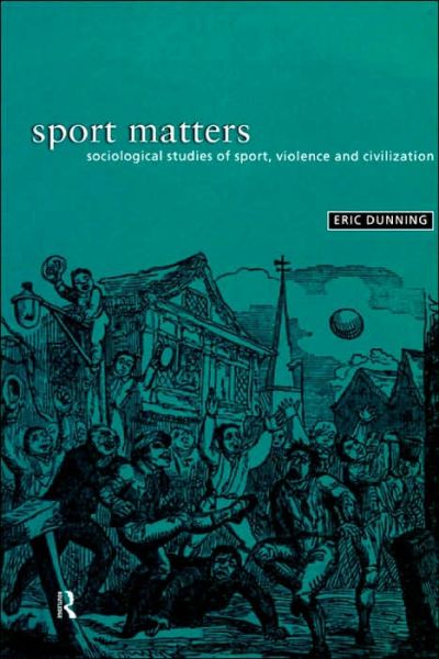 Cover for Dunning, Eric (Leicester University, UK) · Sport Matters: Sociological Studies of Sport, Violence and Civilisation (Paperback Book) (1999)