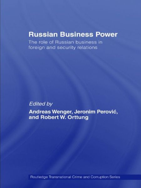 Russian Business Power: The Role of Russian Business in Foreign and Security Relations - Routledge Transnational Crime and Corruption - Andreas Wenger - Books - Taylor & Francis Ltd - 9780415374781 - August 25, 2006