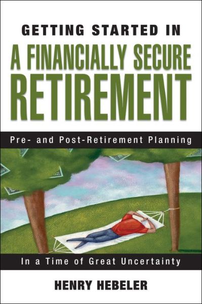 Getting Started in A Financially Secure Retirement - Getting Started In... - Henry K. Hebeler - Bücher - John Wiley & Sons Inc - 9780470117781 - 18. Mai 2007
