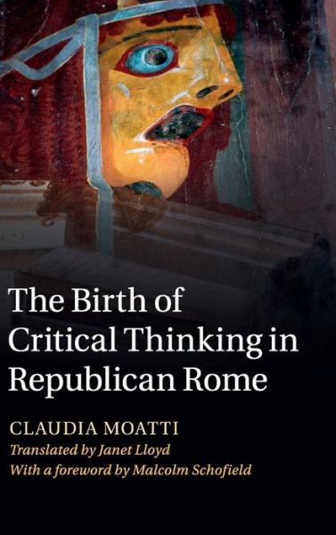 Cover for Moatti, Claudia (University of Southern California) · The Birth of Critical Thinking in Republican Rome (Hardcover Book) (2015)