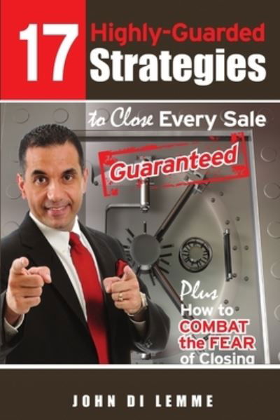 17 Strategies to Close Every Sale Guaranteed Plus How to Combat the Fear of Closing - John Di Lemme - Books - Lulu Press, Inc. - 9780557030781 - November 30, 2008