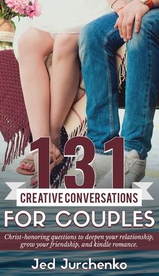 Cover for Jed Jurchenko · 131 Creative Conversations For Couples : Christ-honoring questions to deepen your relationship, grow your friendship, and kindle romance. (Gebundenes Buch) (2019)