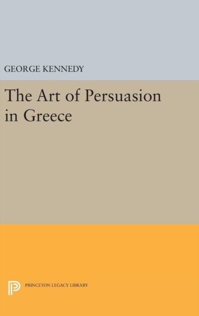 Cover for George A. Kennedy · History of Rhetoric, Volume I: The Art of Persuasion in Greece - Princeton Legacy Library (Gebundenes Buch) (2016)