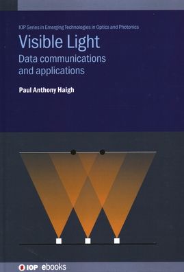 Cover for Haigh, Paul Anthony (University College London) · Visible Light: Data communications and applications - IOP Series in Emerging Technologies in Optics and Photonics (Hardcover Book) (2020)