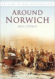 Around Norwich: Britain in Old Photographs - Neil R Storey - Książki - The History Press Ltd - 9780752453781 - 21 września 2009